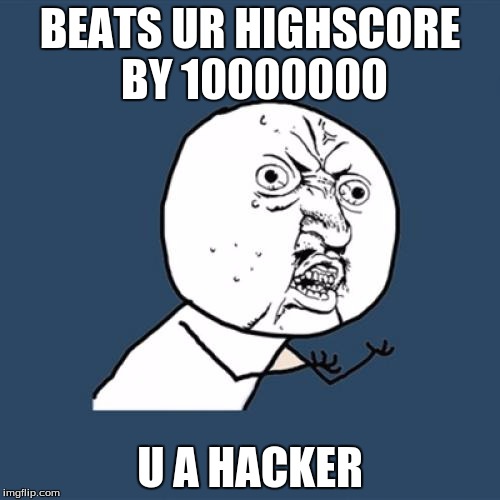Y U No | BEATS UR HIGHSCORE BY 10000000; U A HACKER | image tagged in memes,y u no | made w/ Imgflip meme maker