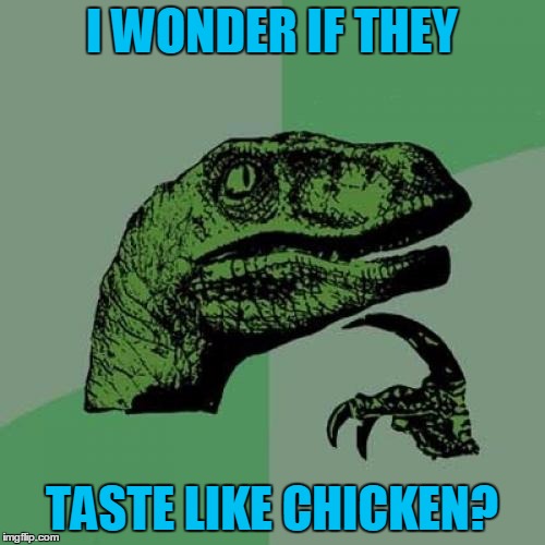 Philosoraptor Meme | I WONDER IF THEY TASTE LIKE CHICKEN? | image tagged in memes,philosoraptor | made w/ Imgflip meme maker