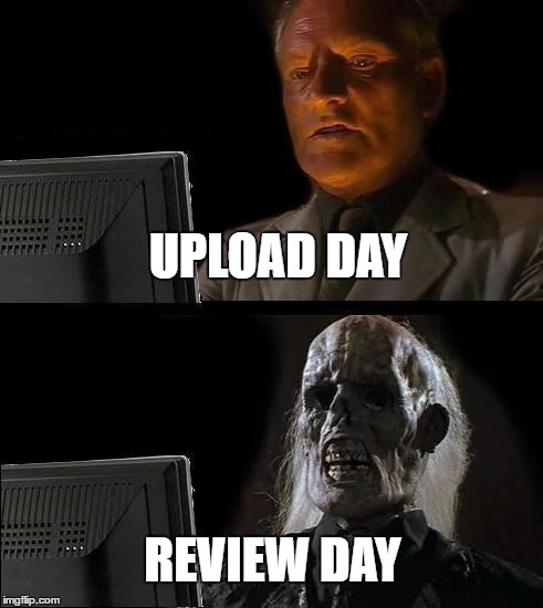 I'll Just Wait Here Meme | UPLOAD DAY; REVIEW DAY | image tagged in memes,ill just wait here | made w/ Imgflip meme maker