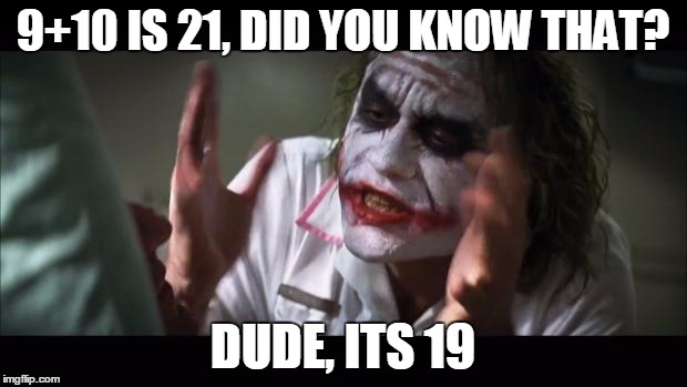 And everybody loses their minds | 9+10 IS 21, DID YOU KNOW THAT? DUDE, ITS 19 | image tagged in memes,and everybody loses their minds | made w/ Imgflip meme maker