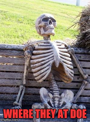 Waiting Skeleton Meme | WHERE THEY AT DOE | image tagged in memes,waiting skeleton | made w/ Imgflip meme maker