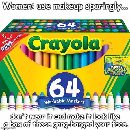 Washable markers | Women: use makeup sparingly... don't wear it and make it look like a box of these gang-banged your face. | image tagged in makeup | made w/ Imgflip meme maker