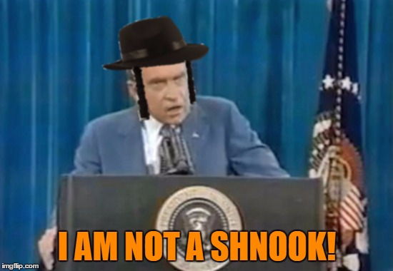 Yiddish Nixon | I AM NOT A SHNOOK! | image tagged in memes,nixon,richard nixon,lol,politics | made w/ Imgflip meme maker