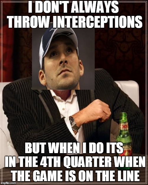The Most Interesting Man In The World | I DON'T ALWAYS THROW INTERCEPTIONS; BUT WHEN I DO ITS IN THE 4TH QUARTER WHEN THE GAME IS ON THE LINE | image tagged in memes,the most interesting man in the world | made w/ Imgflip meme maker