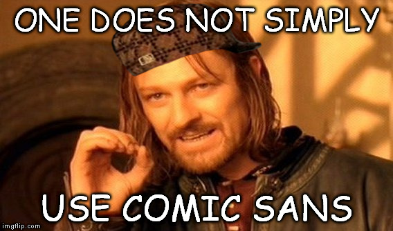 Comic Sans
 | ONE DOES NOT SIMPLY; USE COMIC SANS | image tagged in memes,one does not simply,scumbag | made w/ Imgflip meme maker