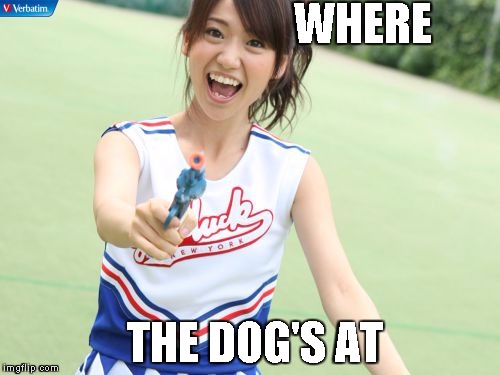 Yuko With Gun Meme | WHERE; THE DOG'S AT | image tagged in memes,yuko with gun | made w/ Imgflip meme maker