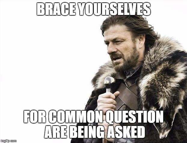Brace Yourselves X is Coming Meme | BRACE YOURSELVES FOR COMMON QUESTION ARE BEING ASKED | image tagged in memes,brace yourselves x is coming | made w/ Imgflip meme maker