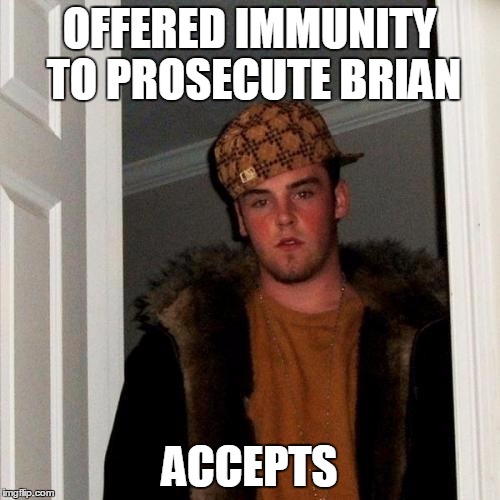 OFFERED IMMUNITY TO PROSECUTE BRIAN ACCEPTS | made w/ Imgflip meme maker