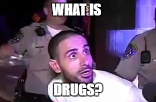 WHAT IS DRUGS? | image tagged in durgs | made w/ Imgflip meme maker