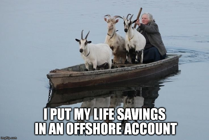 I PUT MY LIFE SAVINGS IN AN OFFSHORE ACCOUNT | made w/ Imgflip meme maker