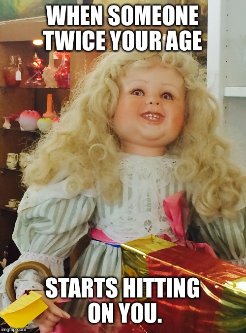 Back Away Slowly Doll | WHEN SOMEONE TWICE YOUR AGE; STARTS HITTING ON YOU. | image tagged in back away slowly doll | made w/ Imgflip meme maker