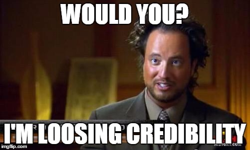 WOULD YOU? I'M LOOSING CREDIBILITY | made w/ Imgflip meme maker