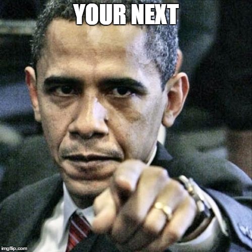 Pissed Off Obama | YOUR NEXT | image tagged in memes,pissed off obama | made w/ Imgflip meme maker