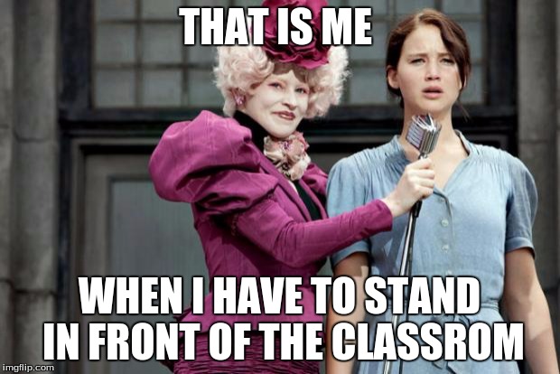 Hunger Games | THAT IS ME; WHEN I HAVE TO STAND IN FRONT OF THE CLASSROM | image tagged in hunger games | made w/ Imgflip meme maker