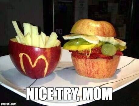 McDonald's Fruit | NICE TRY, MOM | image tagged in mcdonald's fruit | made w/ Imgflip meme maker