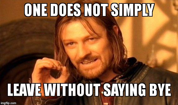 One Does Not Simply Meme | ONE DOES NOT SIMPLY; LEAVE WITHOUT SAYING BYE | image tagged in memes,one does not simply | made w/ Imgflip meme maker