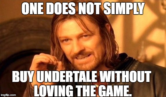 ONE DOES NOT SIMPLY BUY UNDERTALE WITHOUT LOVING THE GAME. | image tagged in memes,one does not simply | made w/ Imgflip meme maker