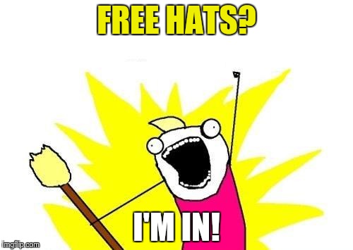 X All The Y Meme | FREE HATS? I'M IN! | image tagged in memes,x all the y | made w/ Imgflip meme maker