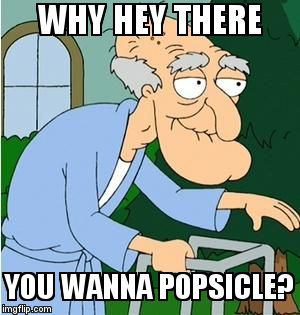 Herbert The Pervert | WHY HEY THERE; YOU WANNA POPSICLE? | image tagged in herbert the pervert | made w/ Imgflip meme maker