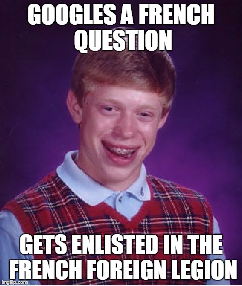 Bad Luck Brian Meme | GOOGLES A FRENCH QUESTION GETS ENLISTED IN THE FRENCH FOREIGN LEGION | image tagged in memes,bad luck brian | made w/ Imgflip meme maker