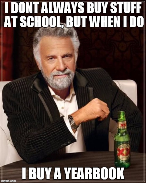 The Most Interesting Man In The World Meme | I DONT ALWAYS BUY STUFF AT SCHOOL, BUT WHEN I DO; I BUY A YEARBOOK | image tagged in memes,the most interesting man in the world | made w/ Imgflip meme maker