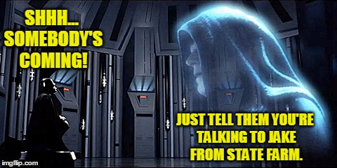 Thy Bidding | SHHH... SOMEBODY'S COMING! JUST TELL THEM YOU'RE TALKING TO JAKE FROM STATE FARM. | image tagged in thy bidding,memes,darth vader,emperor palpatine,star wars | made w/ Imgflip meme maker