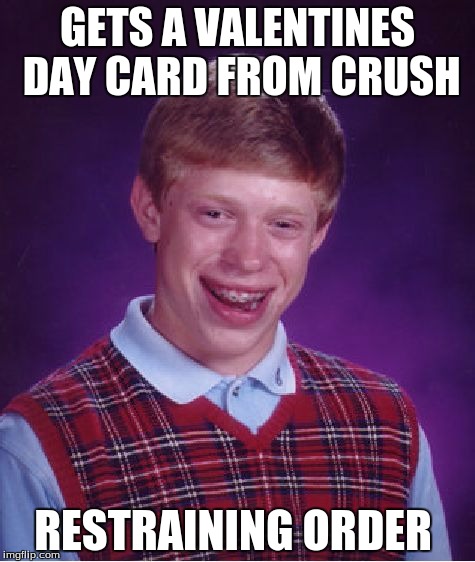 Happy V-Day Bad Luck Brian! | GETS A VALENTINES DAY CARD FROM CRUSH; RESTRAINING ORDER | image tagged in memes,bad luck brian | made w/ Imgflip meme maker