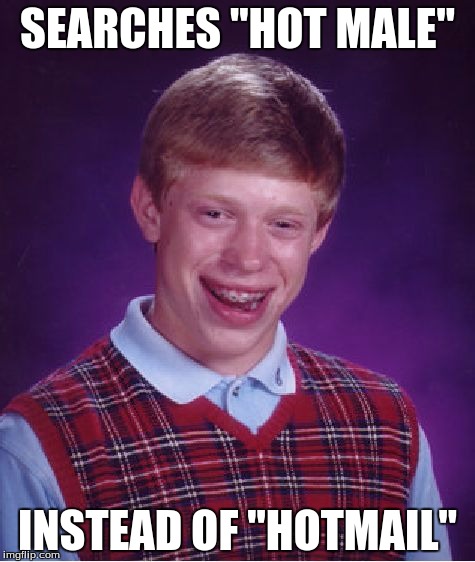 Bad Luck Brian Meme | SEARCHES "HOT MALE"; INSTEAD OF "HOTMAIL" | image tagged in memes,bad luck brian | made w/ Imgflip meme maker