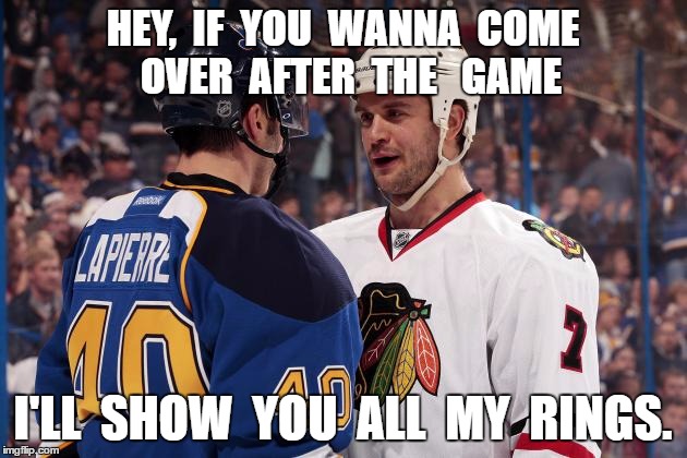 Hockey | HEY,  IF  YOU  WANNA  COME  OVER  AFTER  THE   GAME; I'LL  SHOW  YOU  ALL  MY  RINGS. | image tagged in hawks,funny | made w/ Imgflip meme maker