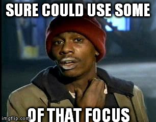 Y'all Got Any More Of That Meme | SURE COULD USE SOME OF THAT FOCUS | image tagged in memes,yall got any more of | made w/ Imgflip meme maker