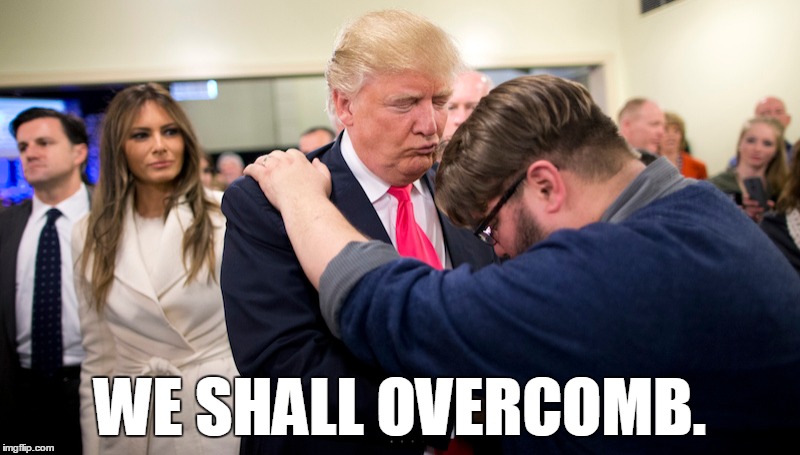 WE SHALL OVERCOMB. | image tagged in trump | made w/ Imgflip meme maker