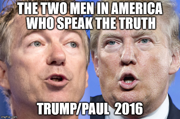 THE TWO MEN IN AMERICA WHO SPEAK THE TRUTH; TRUMP/PAUL  2016 | image tagged in trump paul ticket | made w/ Imgflip meme maker