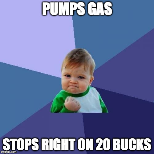 Success Kid | PUMPS GAS; STOPS RIGHT ON 20 BUCKS | image tagged in memes,success kid | made w/ Imgflip meme maker