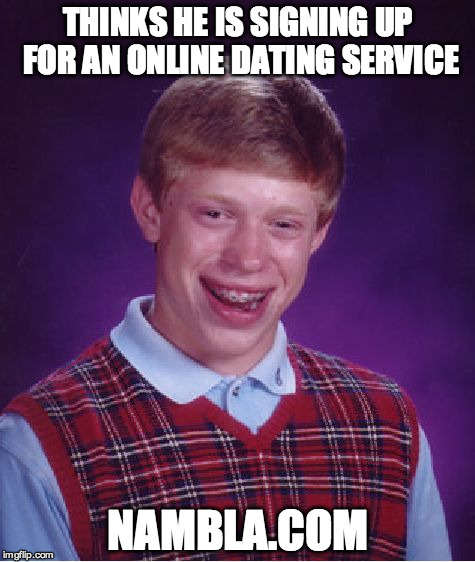 Bad Luck Brian Meme | THINKS HE IS SIGNING UP FOR AN ONLINE DATING SERVICE; NAMBLA.COM | image tagged in memes,bad luck brian | made w/ Imgflip meme maker