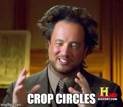 Ancient Aliens Meme | CROP CIRCLES | image tagged in memes,ancient aliens | made w/ Imgflip meme maker