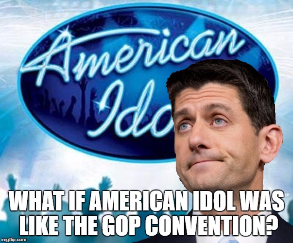 American Ryan Idol | WHAT IF AMERICAN IDOL WAS LIKE THE GOP CONVENTION? | image tagged in american ryan idol | made w/ Imgflip meme maker