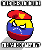 Venezuela Polandball | DOES THIS LOOK LIKE; THE FACE OF MERCY? | image tagged in face of mercy,polandball,venezuela | made w/ Imgflip meme maker