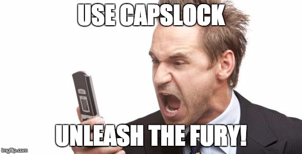 Capslock | USE CAPSLOCK; UNLEASH THE FURY! | image tagged in angry text | made w/ Imgflip meme maker