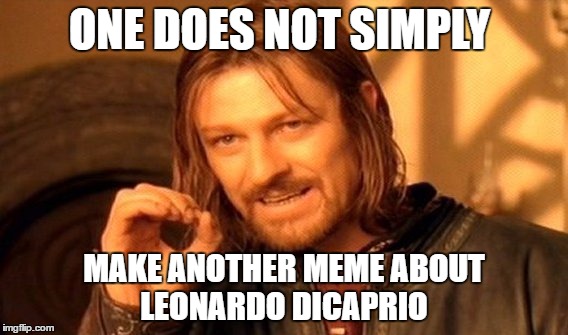 ONE DOES NOT SIMPLY MAKE ANOTHER MEME ABOUT LEONARDO DICAPRIO | image tagged in memes,one does not simply | made w/ Imgflip meme maker