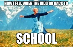 Look At All These | HOW I FEEL WHEN THE KIDS GO BACK TO; SCHOOL | image tagged in memes,look at all these | made w/ Imgflip meme maker