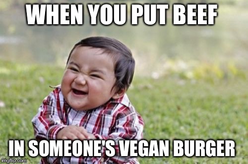 Evil Toddler Meme | WHEN YOU PUT BEEF; IN SOMEONE'S VEGAN BURGER | image tagged in memes,evil toddler | made w/ Imgflip meme maker