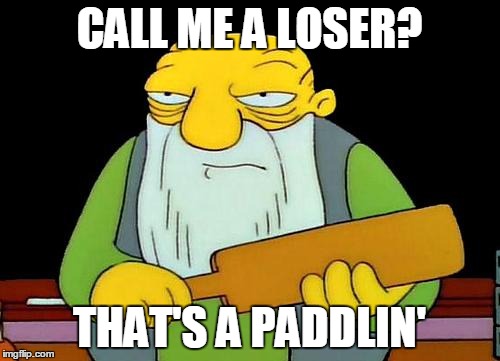 That's a paddlin' | CALL ME A LOSER? THAT'S A PADDLIN' | image tagged in memes,that's a paddlin' | made w/ Imgflip meme maker