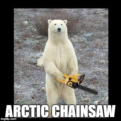 Chainsaw Bear | ARCTIC CHAINSAW | image tagged in memes,chainsaw bear | made w/ Imgflip meme maker