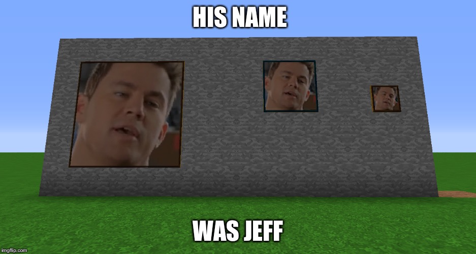 Jeff | HIS NAME; WAS JEFF | image tagged in my name is jeff,memes | made w/ Imgflip meme maker