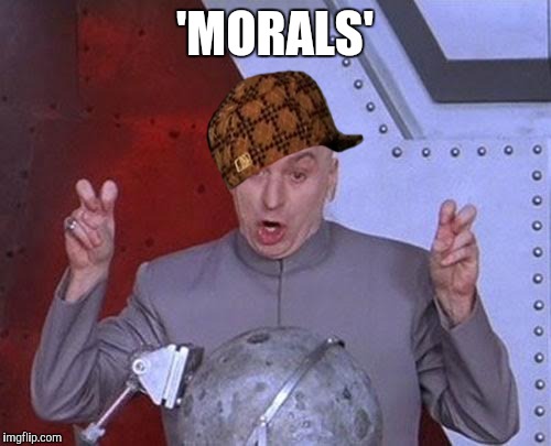 Yip | 'MORALS' | image tagged in memes,dr evil laser,scumbag | made w/ Imgflip meme maker