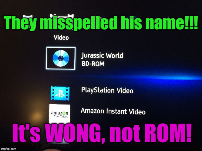 Jurassic World BluRay | They misspelled his name!!! It's WONG, not ROM! | image tagged in jurassic world bluray | made w/ Imgflip meme maker