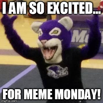 I AM SO EXCITED... FOR MEME MONDAY! | image tagged in mck mascott,excited,fun,boom | made w/ Imgflip meme maker