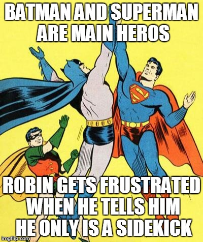 Epic High Five  | BATMAN AND SUPERMAN ARE MAIN HEROS; ROBIN GETS FRUSTRATED WHEN HE TELLS HIM HE ONLY IS A SIDEKICK | image tagged in epic high five | made w/ Imgflip meme maker