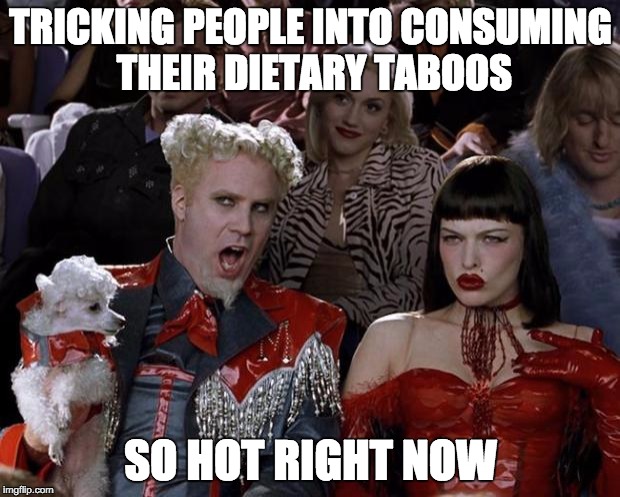Mugatu So Hot Right Now Meme | TRICKING PEOPLE INTO CONSUMING THEIR DIETARY TABOOS SO HOT RIGHT NOW | image tagged in memes,mugatu so hot right now | made w/ Imgflip meme maker