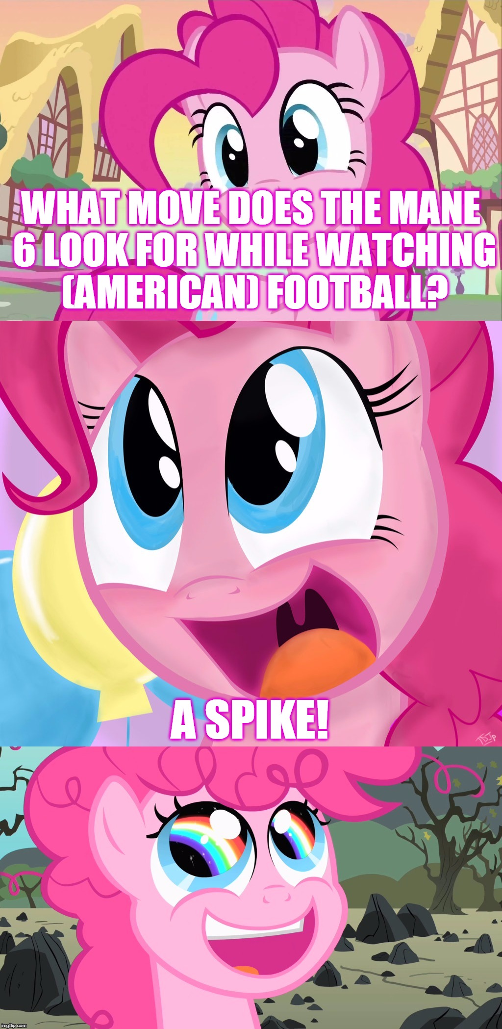 Bad Pun Pinkie Pie | WHAT MOVE DOES THE MANE 6 LOOK FOR WHILE WATCHING (AMERICAN) FOOTBALL? A SPIKE! | image tagged in bad pun pinkie pie | made w/ Imgflip meme maker